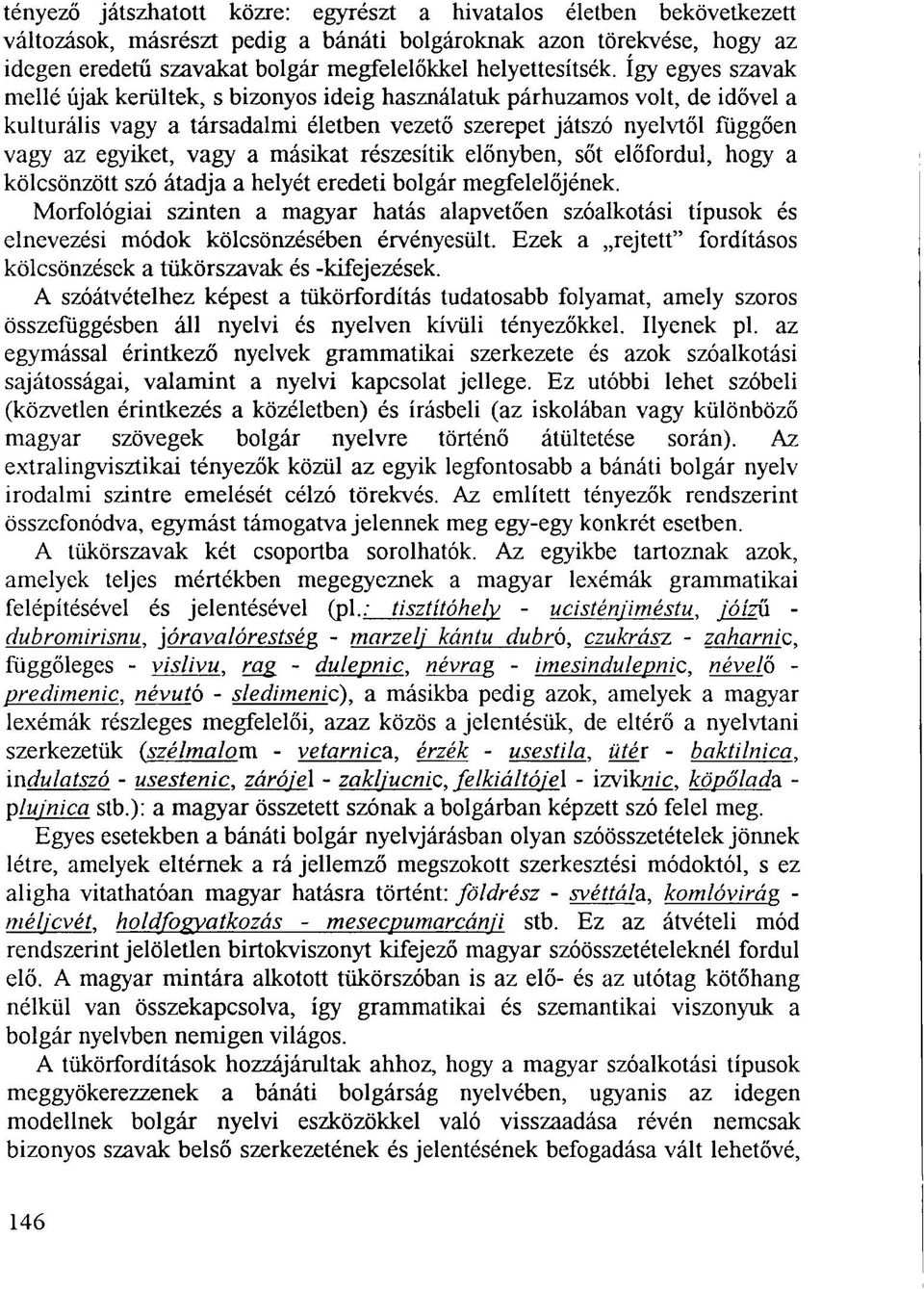 így egyes szavak mellé újak kerültek, s bizonyos ideig használatuk párhuzamos volt, de idővel a kulturális vagy a társadalmi életben vezető szerepet játszó nyelvtől függően vagy az egyiket, vagy a