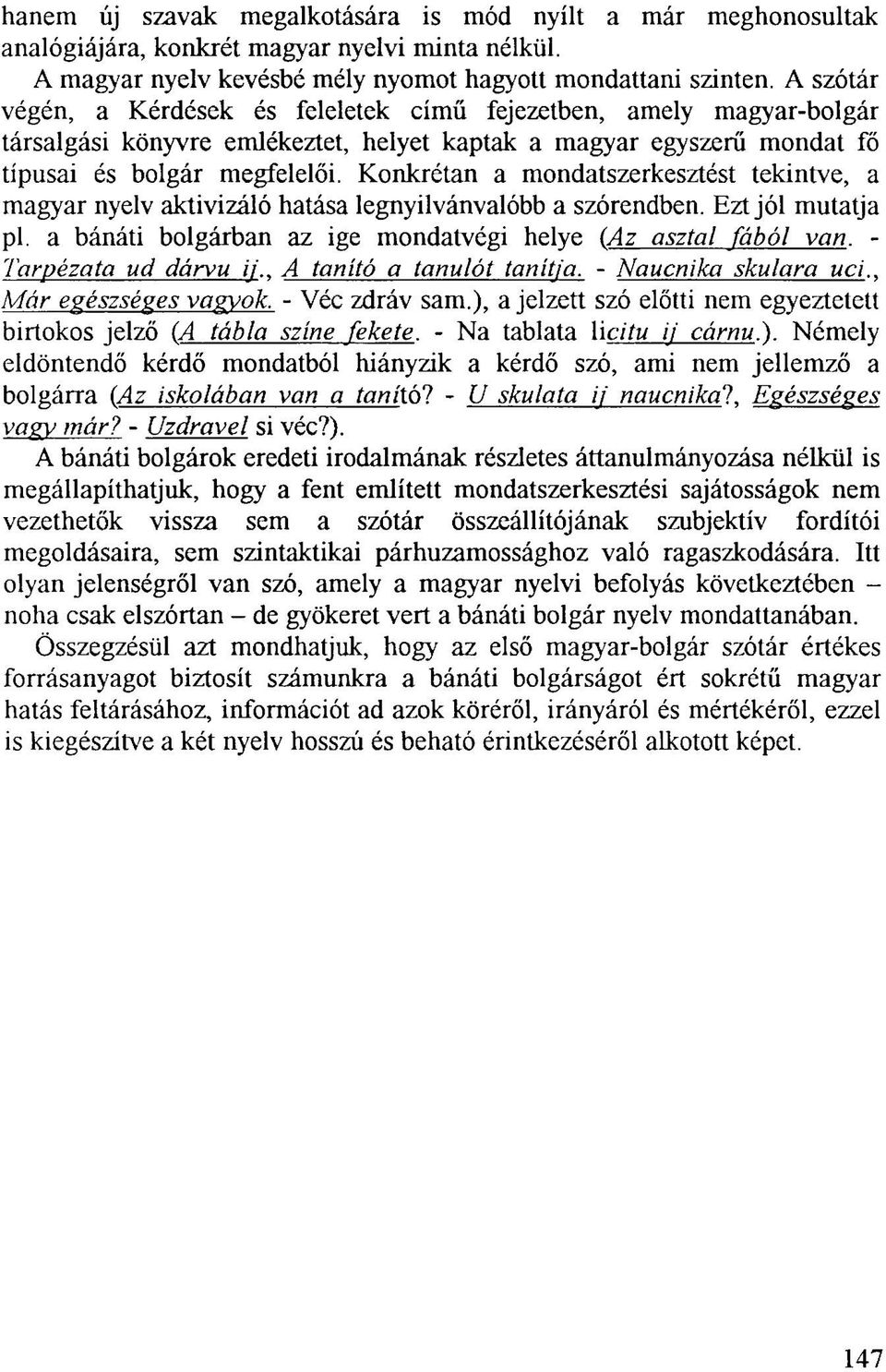 Konkrétan a mondatszerkesztést tekintve, a magyar nyelv aktivizáló hatása legnyilvánvalóbb a szórendben. Ezt jól mutatja pl. a bánáti bolgárban az ige mondatvégi helye (Az asztal fából van.