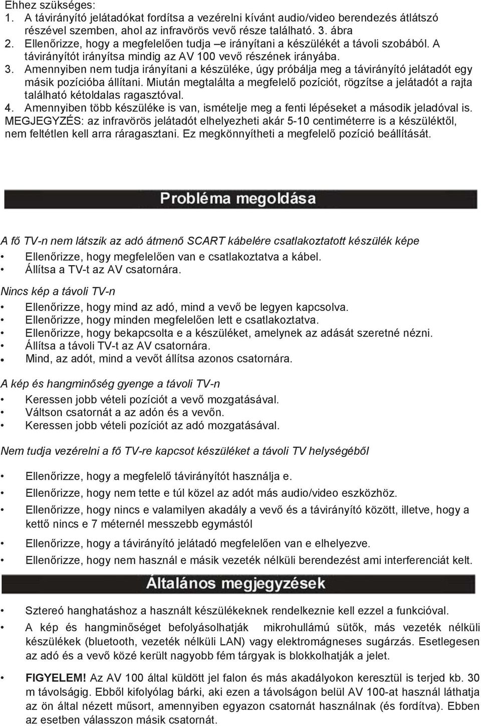 Amennyiben nem tudja irányítani a készüléke, úgy próbálja meg a távirányító jelátadót egy másik pozícióba állítani.