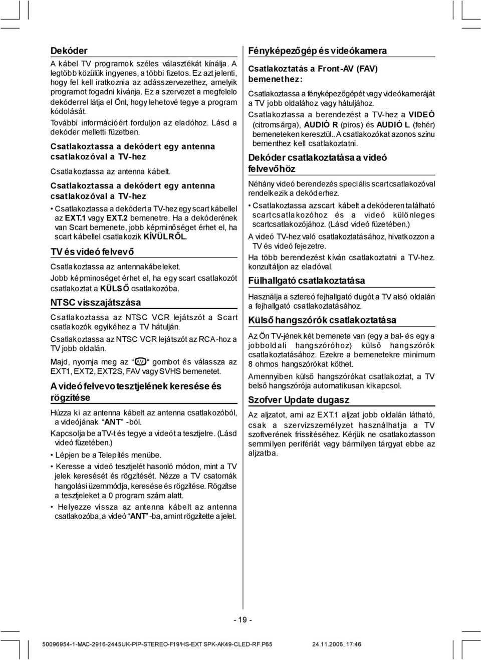 Csatlakoztassa a dekódert egy antenna csatlakozóval a TV-hez Csatlakoztassa az antenna kábelt.
