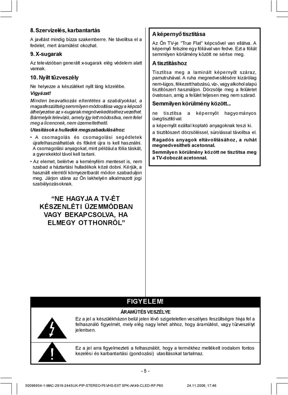 Minden beavatkozás ellentétes a szabályokkal, a magasfeszültség semmilyen módosítása vagya képcső áthelyezése azx-sugarakmegnövekedéséhezvezethet.
