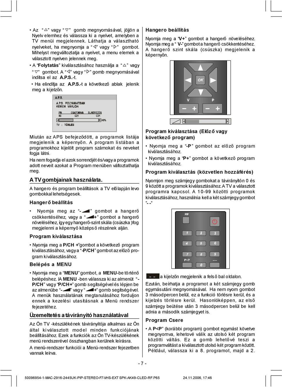 Ha elindítja az A.P.S.-t a következőablak jelenik meg a kijelzőn. Hangero beállítás Nyomja meg a V+ gombot a hangerőnöveléséhez. Nyomja meg a V- gombota hangerőcsökkentéséhez.