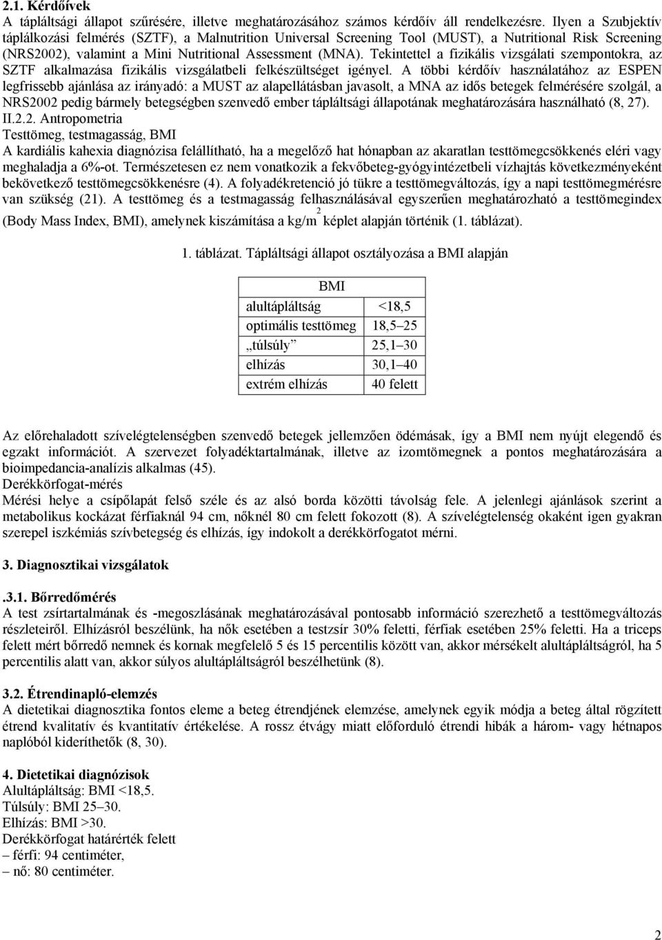 Tekintettel a fizikális vizsgálati szempontokra, az SZTF alkalmazása fizikális vizsgálatbeli felkészültséget igényel.
