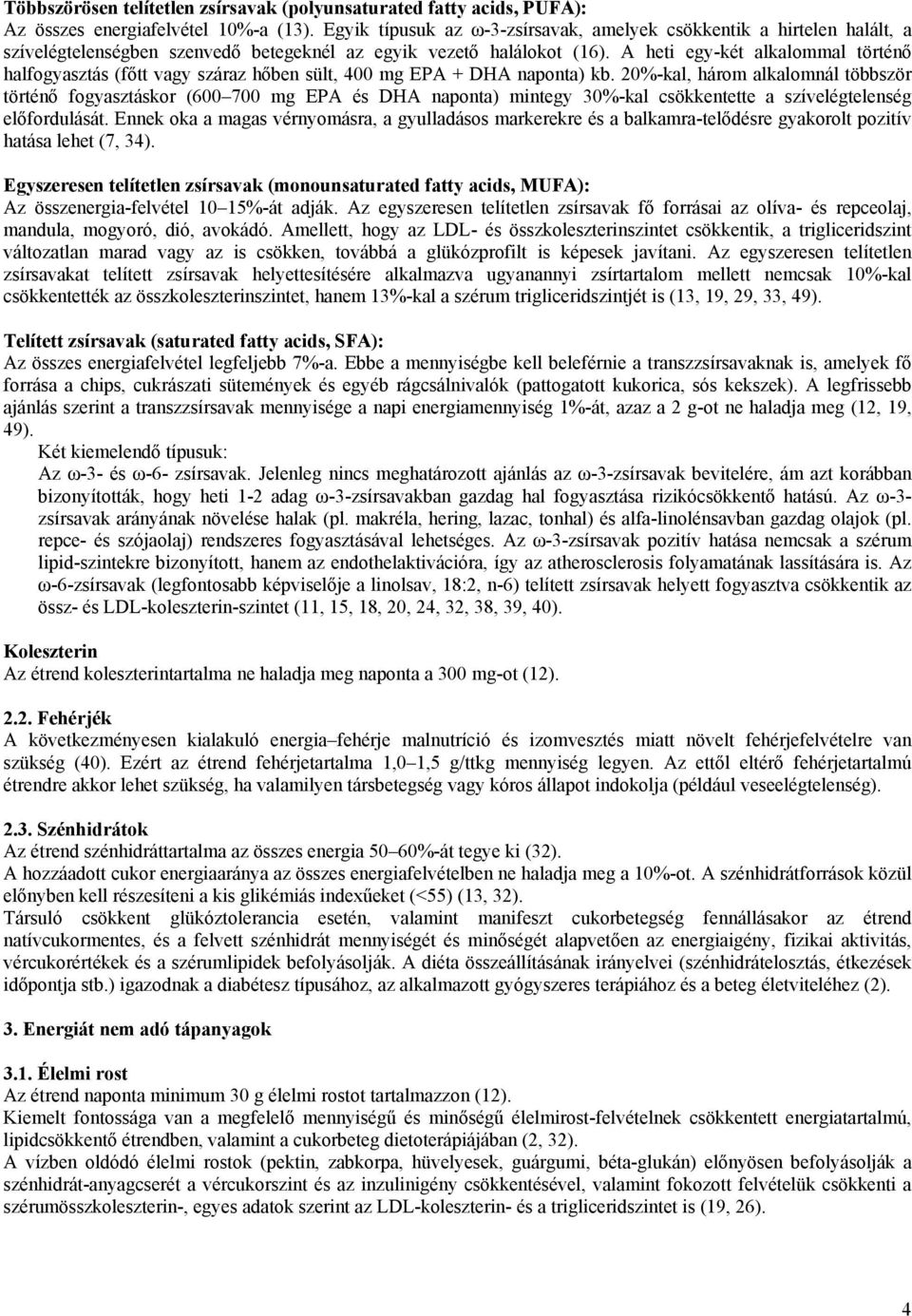 A heti egy-két alkalommal történő halfogyasztás (főtt vagy száraz hőben sült, 400 mg EPA + DHA naponta) kb.