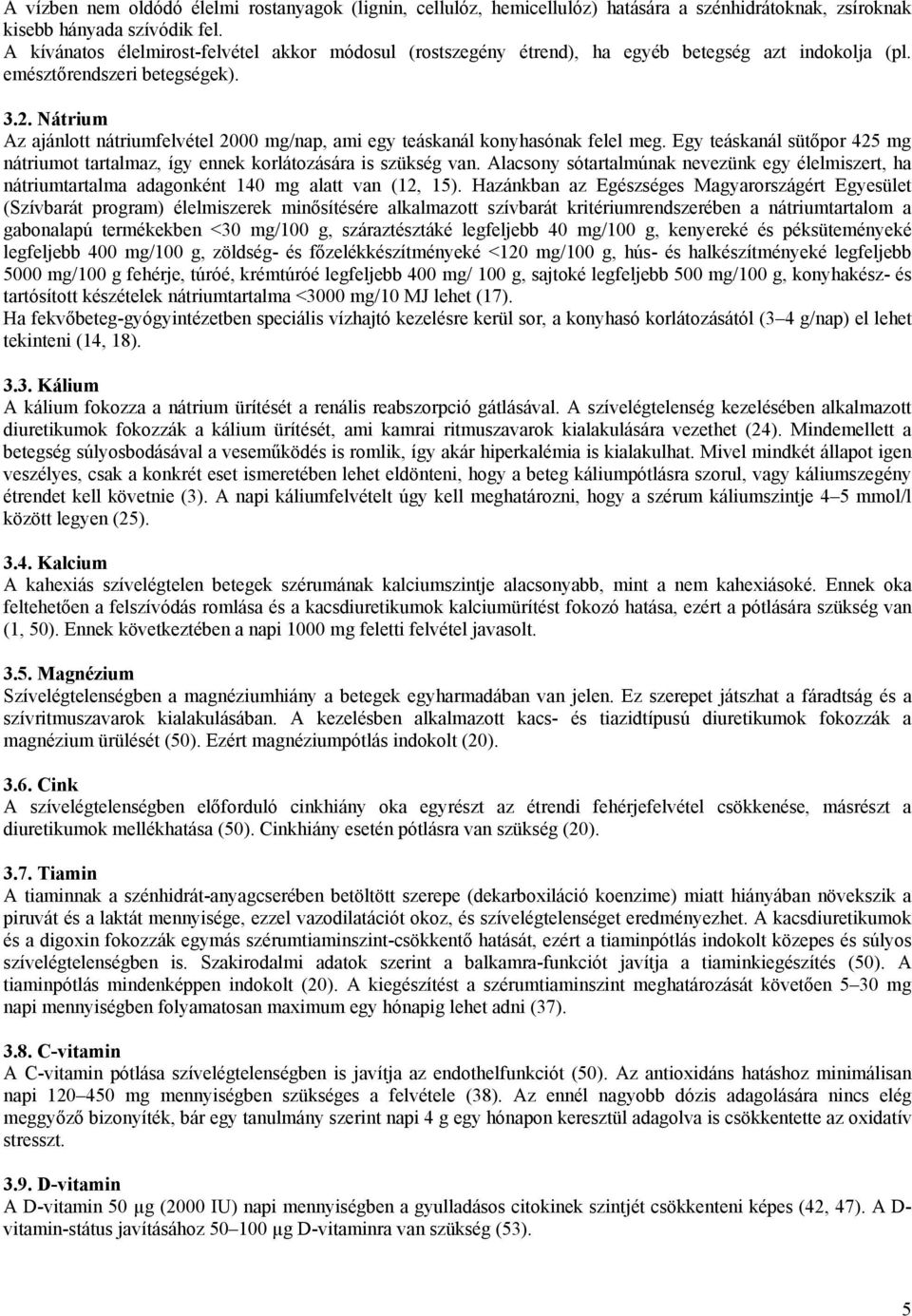 Nátrium Az ajánlott nátriumfelvétel 2000 mg/nap, ami egy teáskanál konyhasónak felel meg. Egy teáskanál sütőpor 425 mg nátriumot tartalmaz, így ennek korlátozására is szükség van.