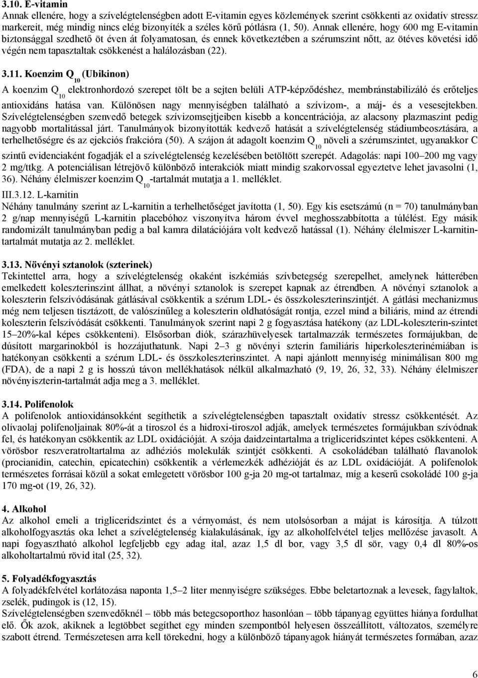 halálozásban (22). 3.11. Koenzim Q (Ubikinon) A koenzim Q elektronhordozó szerepet tölt be a sejten belüli ATP-képződéshez, membránstabilizáló és erőteljes antioxidáns hatása van.