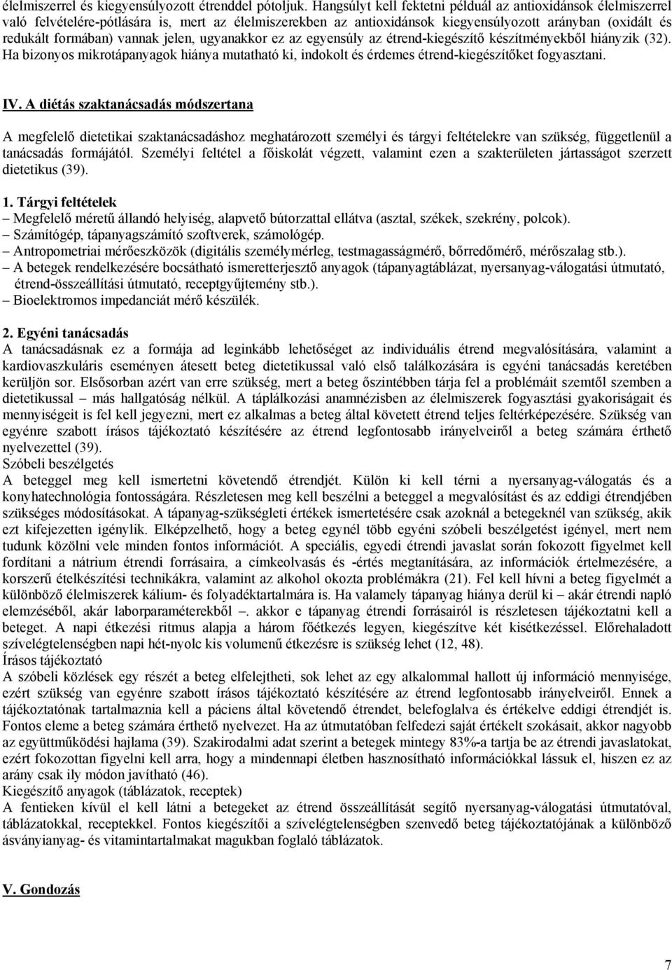 jelen, ugyanakkor ez az egyensúly az étrend-kiegészítő készítményekből hiányzik (32). Ha bizonyos mikrotápanyagok hiánya mutatható ki, indokolt és érdemes étrend-kiegészítőket fogyasztani. IV.