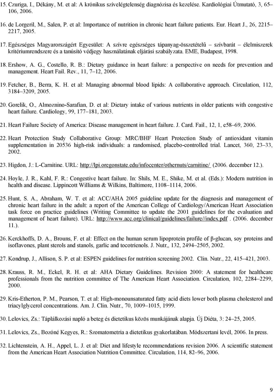 Egészséges Magyarországért Egyesület: A szívre egészséges tápanyag-összetételű szívbarát élelmiszerek kritériumrendszere és a tanúsító védjegy használatának eljárási szabályzata. EME, Budapest, 1998.