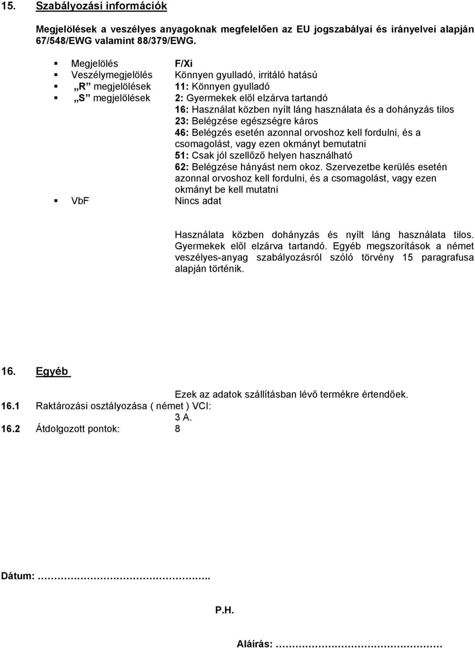 a dohányzás tilos 23: Belégzése egészségre káros 46: Belégzés esetén azonnal orvoshoz kell fordulni, és a csomagolást, vagy ezen okmányt bemutatni 51: Csak jól szellőző helyen használható 62: