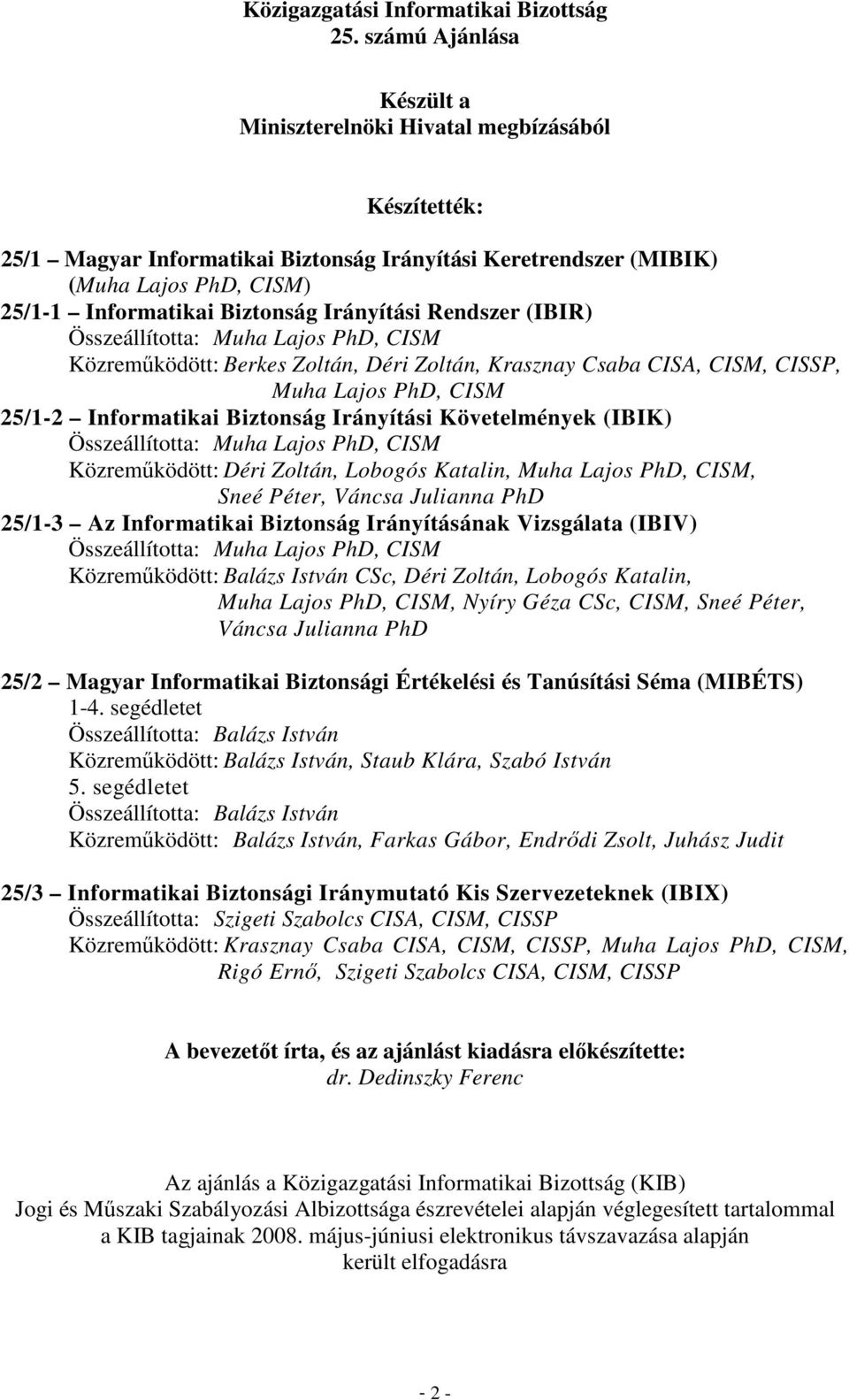 Irányítási Rendszer (IBIR) Közremőködött: Berkes Zoltán, Déri Zoltán, Krasznay Csaba CISA, CISM, CISSP, Muha Lajos PhD, CISM 25/1-2 Informatikai Biztonság Irányítási Követelmények (IBIK)