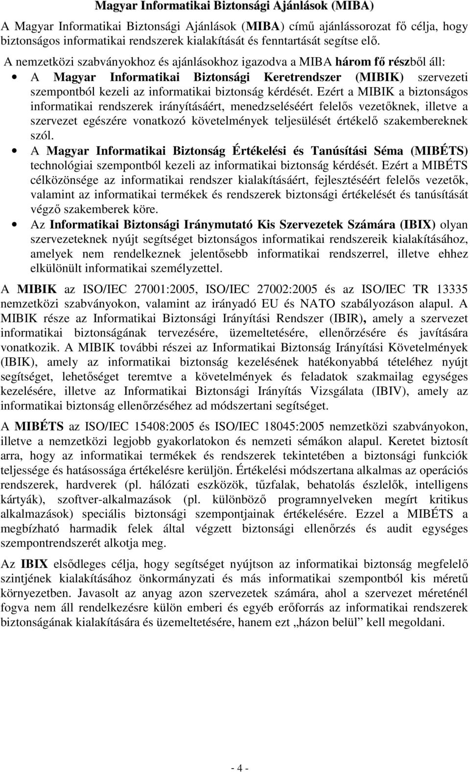 A nemzetközi szabványokhoz és ajánlásokhoz igazodva a MIBA három fı részbıl áll: A Magyar Informatikai Biztonsági Keretrendszer (MIBIK) szervezeti szempontból kezeli az informatikai biztonság