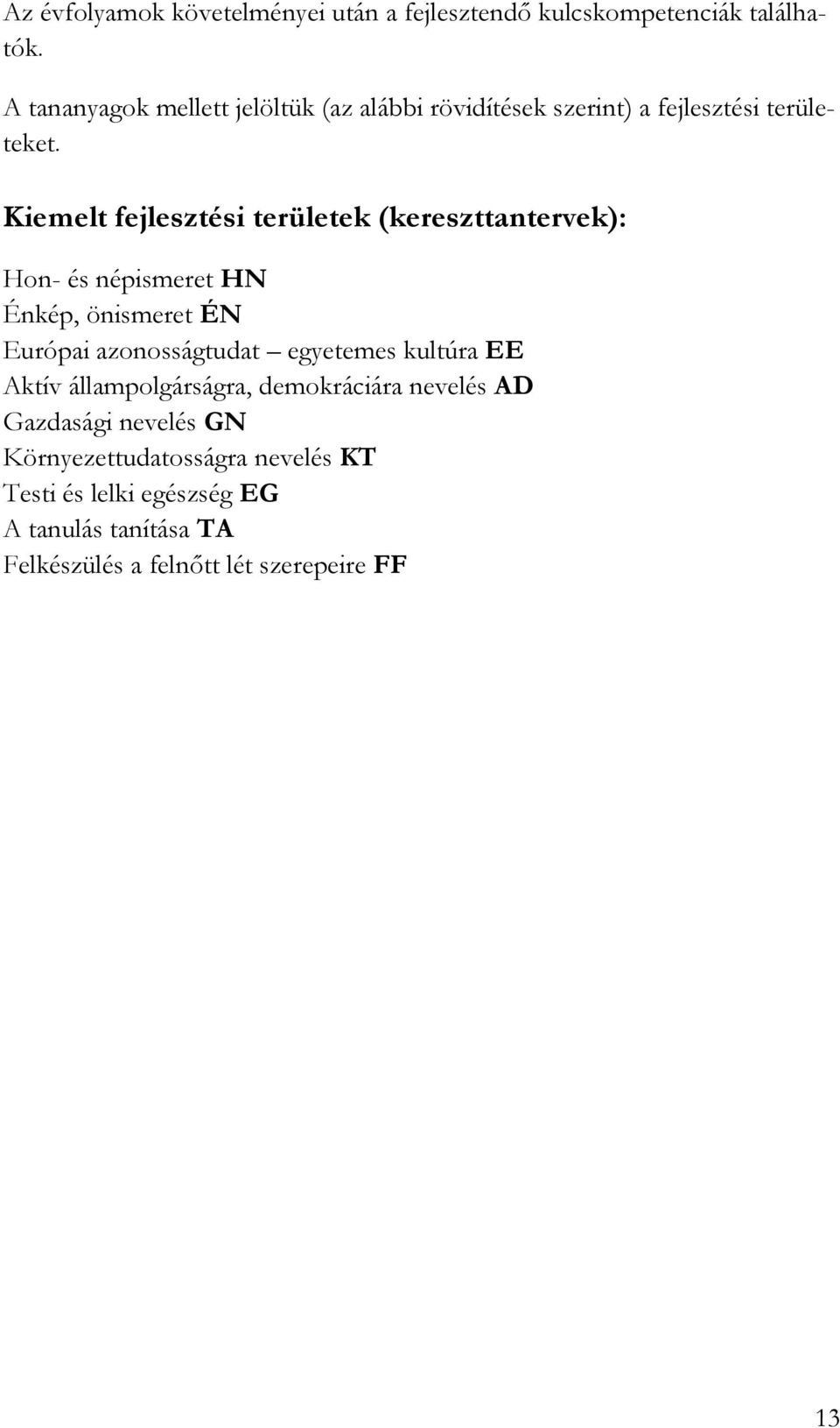 Kiemelt fejlesztési területek (kereszttantervek): Hon- és népismeret HN Énkép, önismeret ÉN Európai azonosságtudat