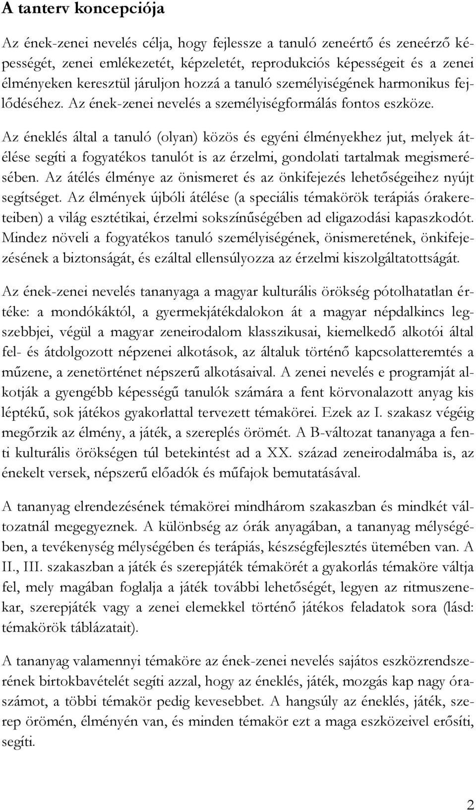 Az éneklés által a tanuló (olyan) közös és egyéni élményekhez jut, melyek átélése segíti a fogyatékos tanulót is az érzelmi, gondolati tartalmak megismerésében.
