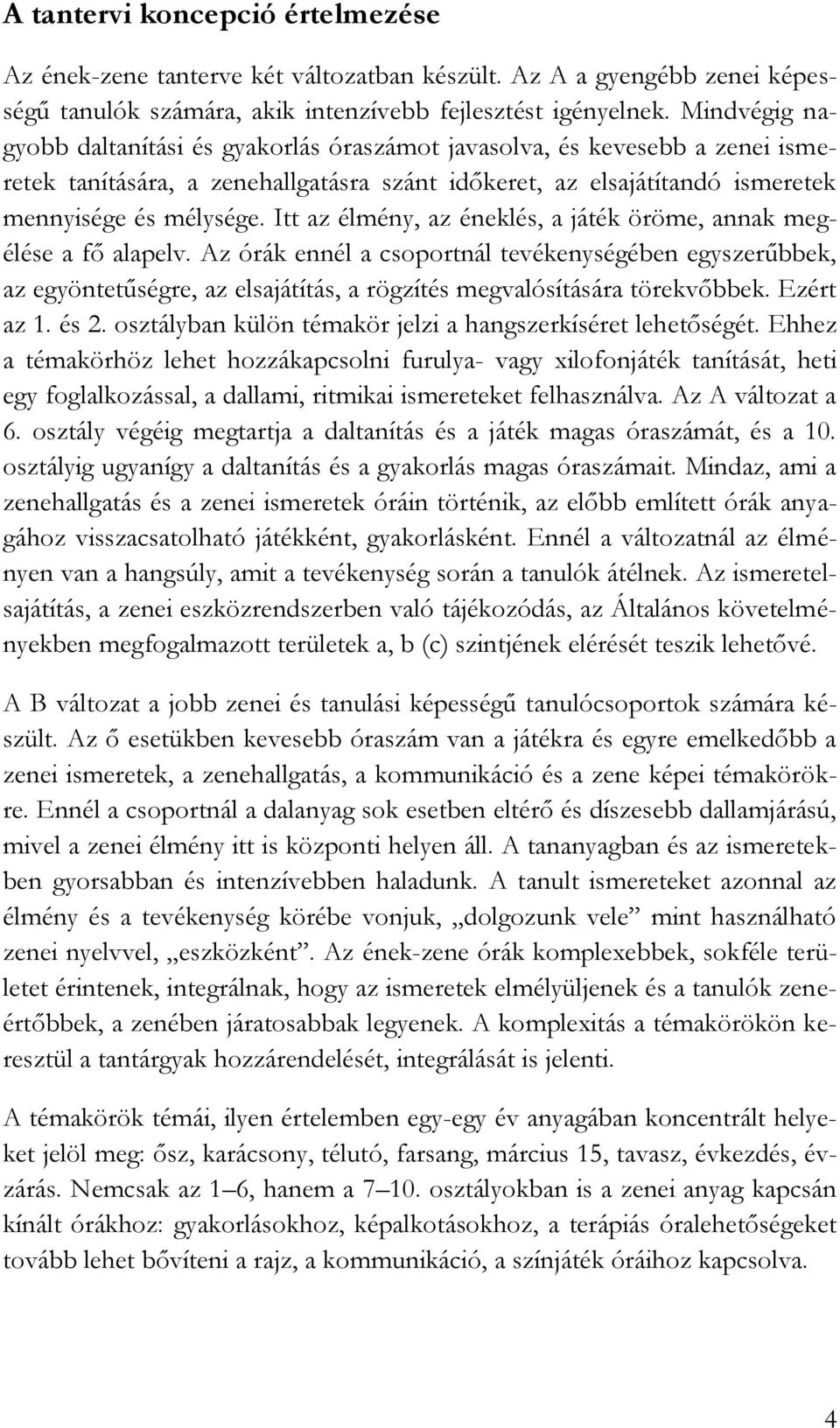 Itt az élmény, az éneklés, a játék öröme, annak megélése a fő alapelv.