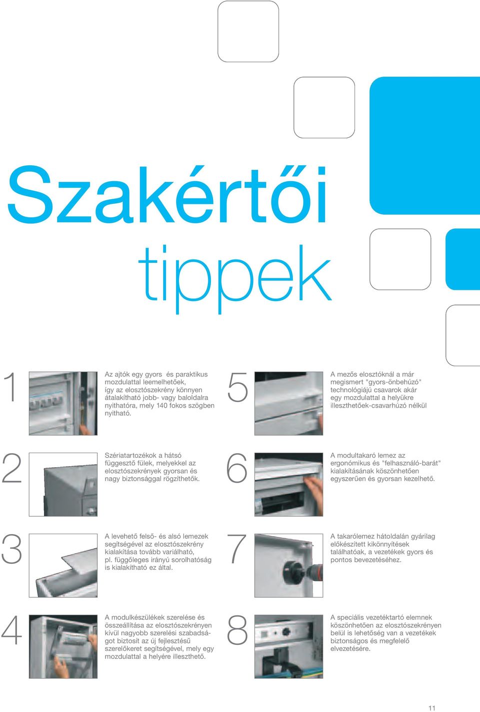 elosztószekrények gyorsan és nagy biztonsággal rögzíthetők. 6 A modultakaró lemez az ergonómikus és "felhasználó-barát" kialakításának köszönhetően egyszerűen és gyorsan kezelhető.