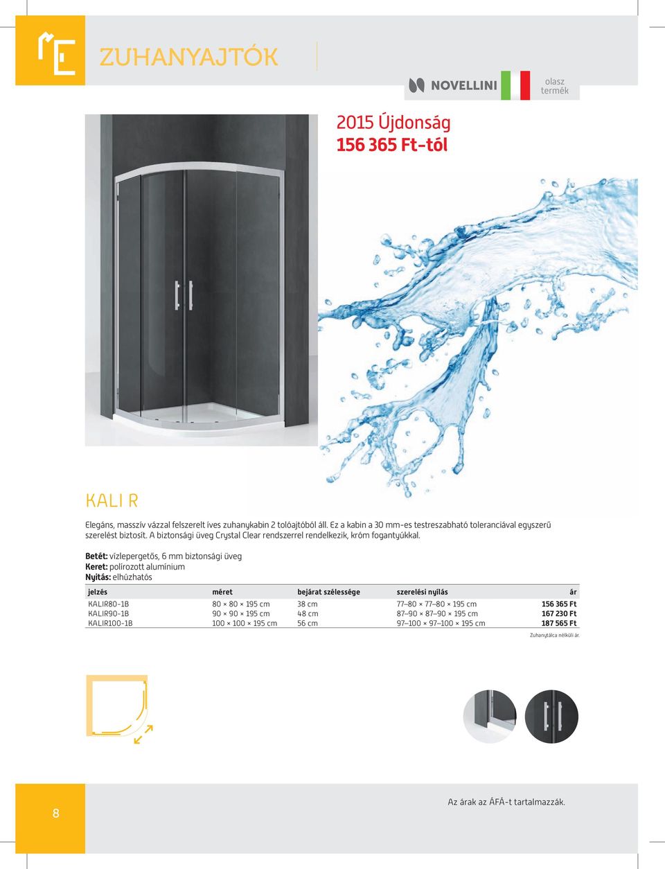 Betét: vízlepergetős, 6 mm biztonsági üveg Keret: polírozott alumínium Nyitás: elhúzhatós jelzés méret bejárat szélessége szerelési nyílás ár KALIR80-1B 80 80 195 cm