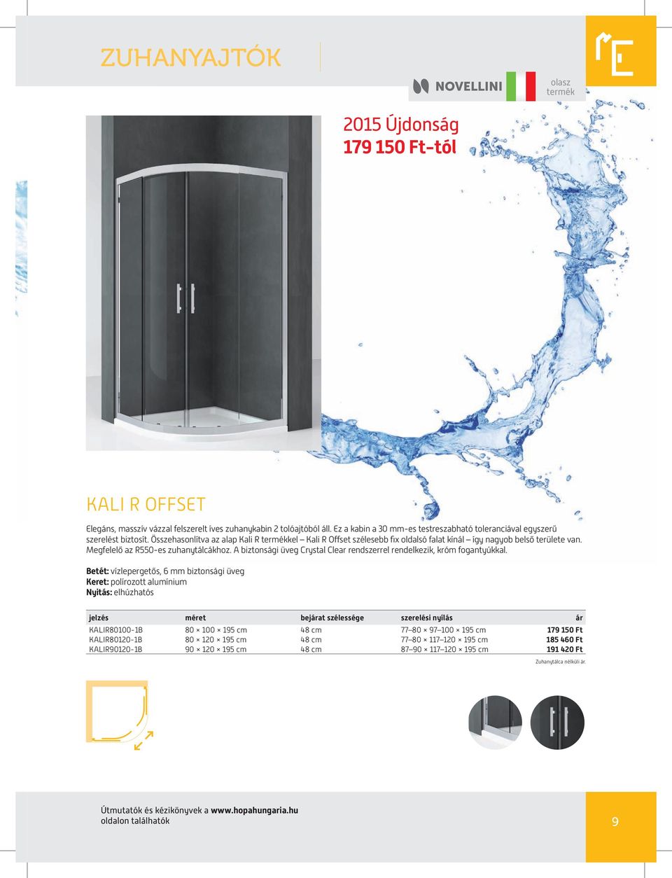 Megfelelő az R550-es zuhanytálcákhoz. A biztonsági üveg Crystal Clear rendszerrel rendelkezik, króm fogantyúkkal.