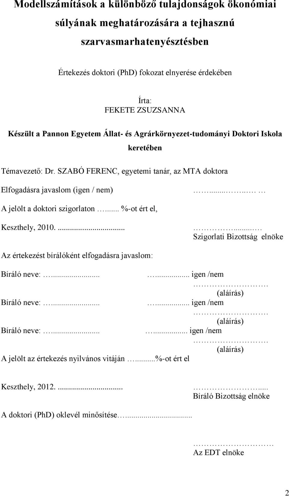 ..... A jelölt a doktori szigorlaton... %-ot ért el, Keszthely, 2010........ Szigorlati Bizottság elnöke Az értekezést bírálóként elfogadásra javaslom: Bíráló neve:...... igen /nem.