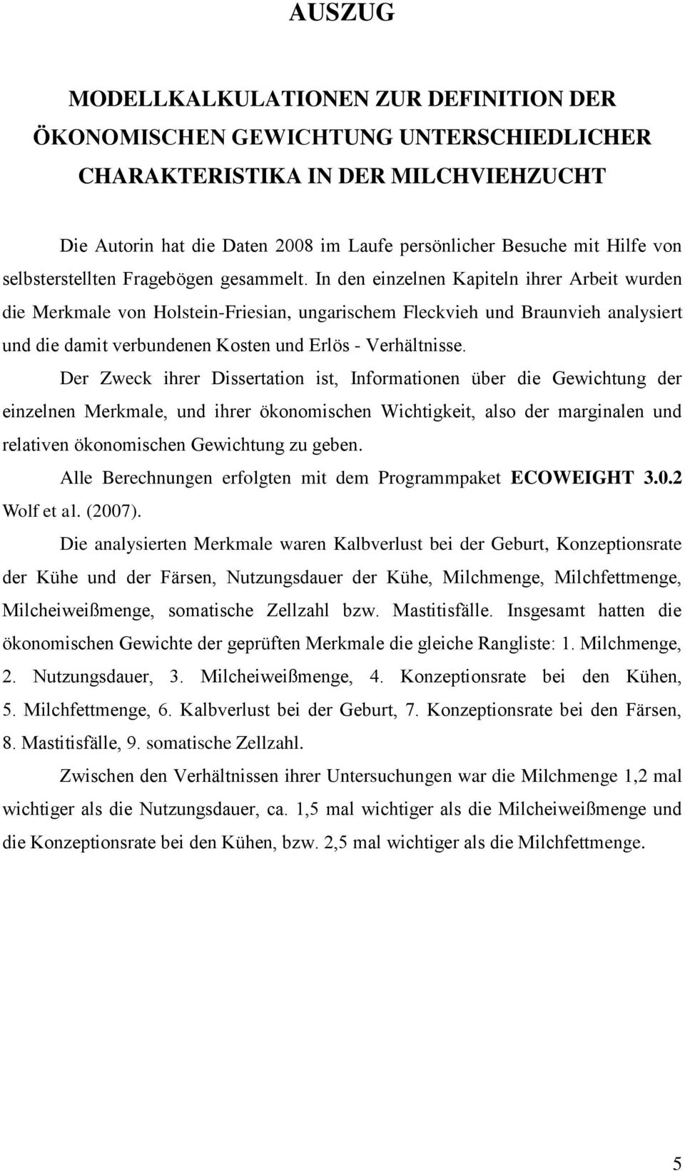 In den einzelnen Kapiteln ihrer Arbeit wurden die Merkmale von Holstein-Friesian, ungarischem Fleckvieh und Braunvieh analysiert und die damit verbundenen Kosten und Erlös - Verhältnisse.