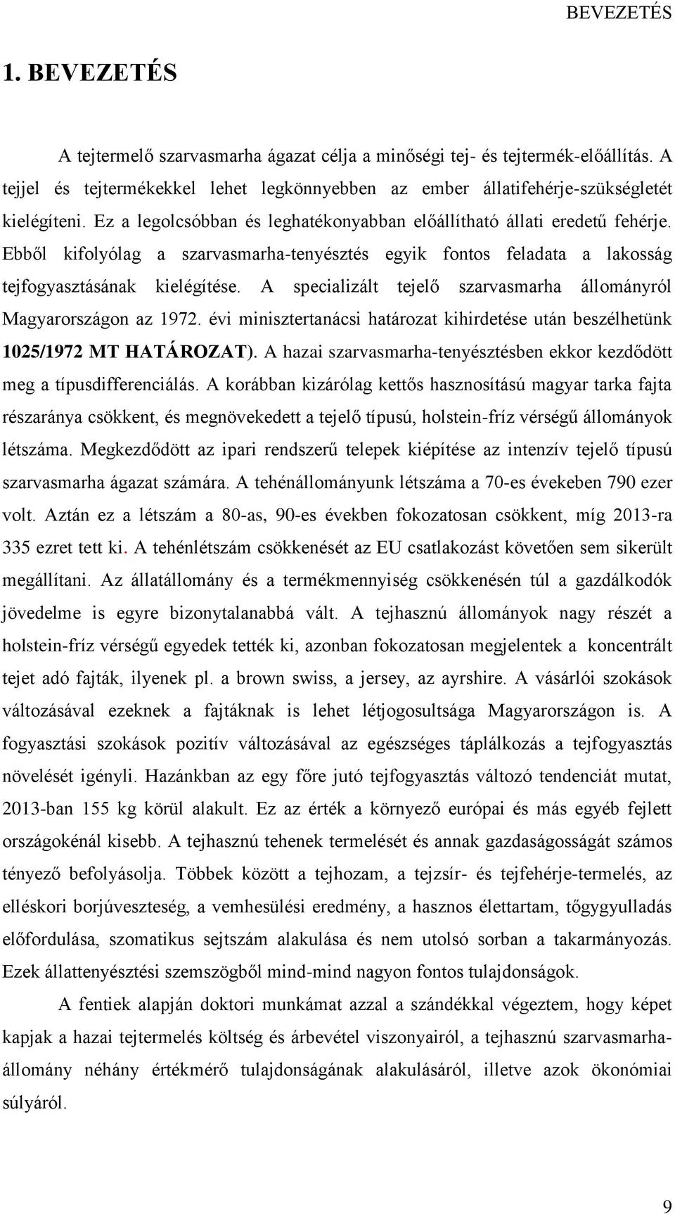 A specializált tejelő szarvasmarha állományról Magyarországon az 1972. évi minisztertanácsi határozat kihirdetése után beszélhetünk 1025/1972 MT HATÁROZAT).