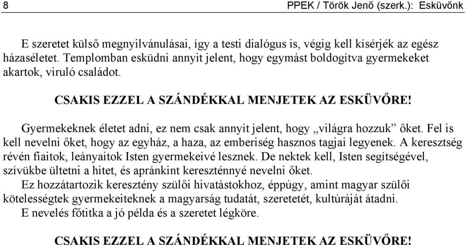 Gyermekeknek életet adni, ez nem csak annyit jelent, hogy világra hozzuk őket. Fel is kell nevelni őket, hogy az egyház, a haza, az emberiség hasznos tagjai legyenek.