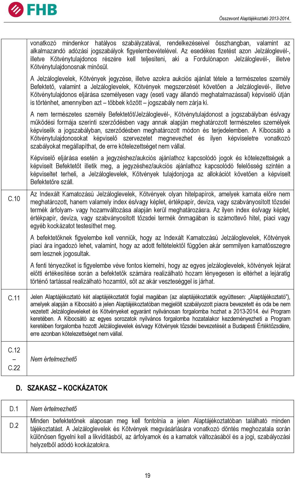 A Jelzáloglevelek, Kötvények jegyzése, illetve azokra aukciós ajánlat tétele a természetes személy Befektető, valamint a Jelzáloglevelek, Kötvények megszerzését követően a Jelzáloglevél-, illetve