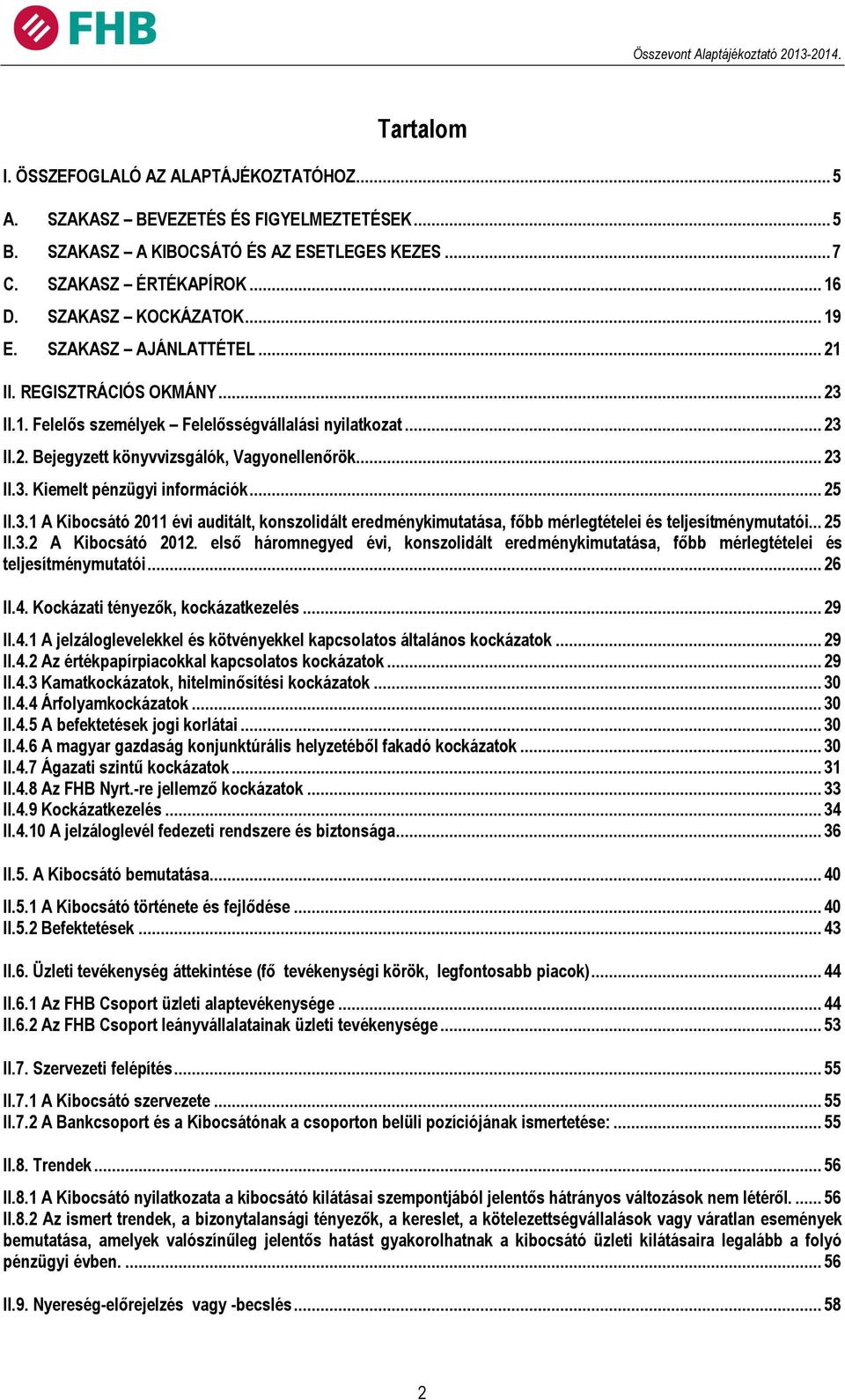 .. 25 II.3.1 A Kibocsátó 2011 évi auditált, konszolidált eredménykimutatása, főbb mérlegtételei és teljesítménymutatói... 25 II.3.2 A Kibocsátó 2012.