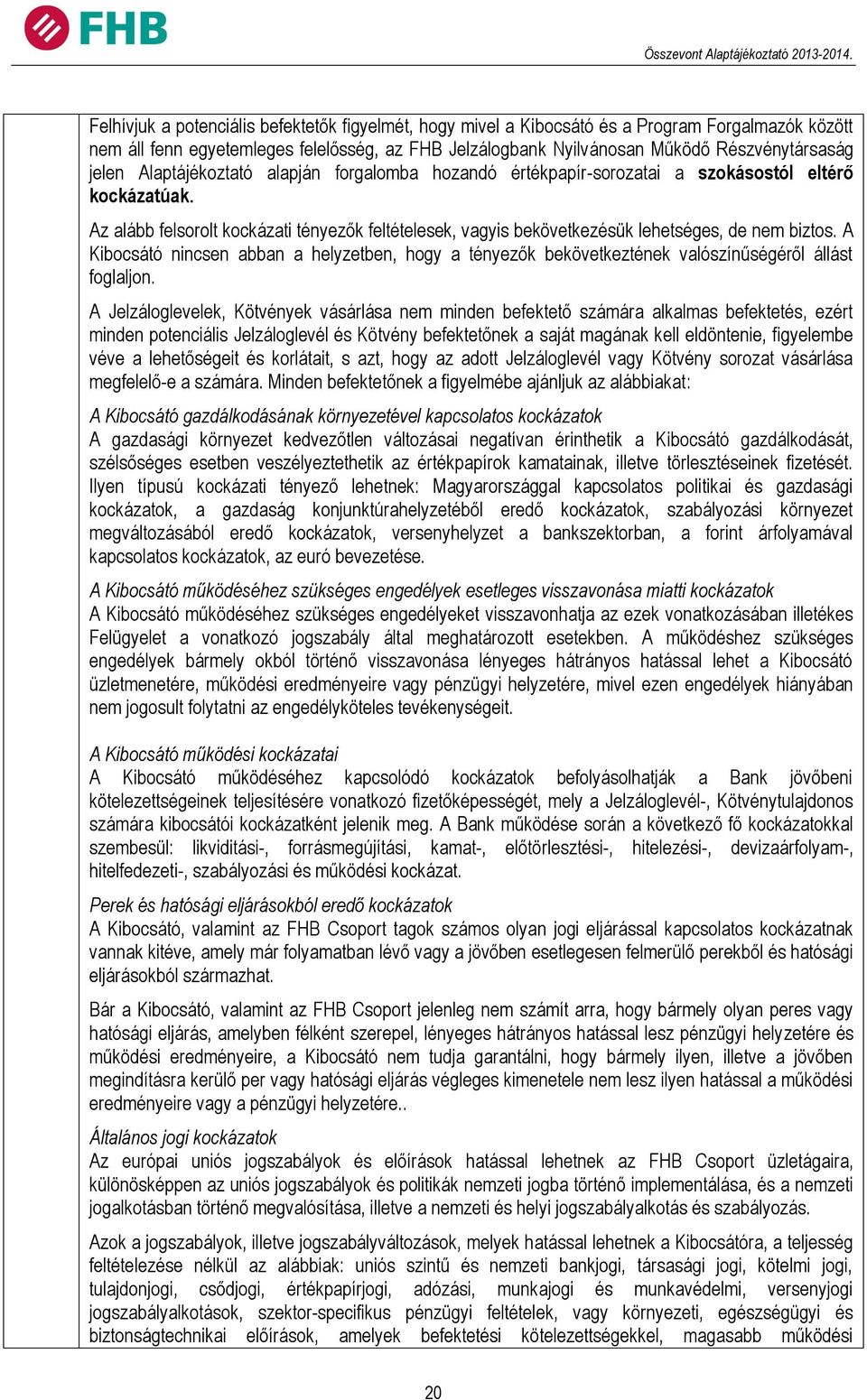 Az alább felsorolt kockázati tényezők feltételesek, vagyis bekövetkezésük lehetséges, de nem biztos.