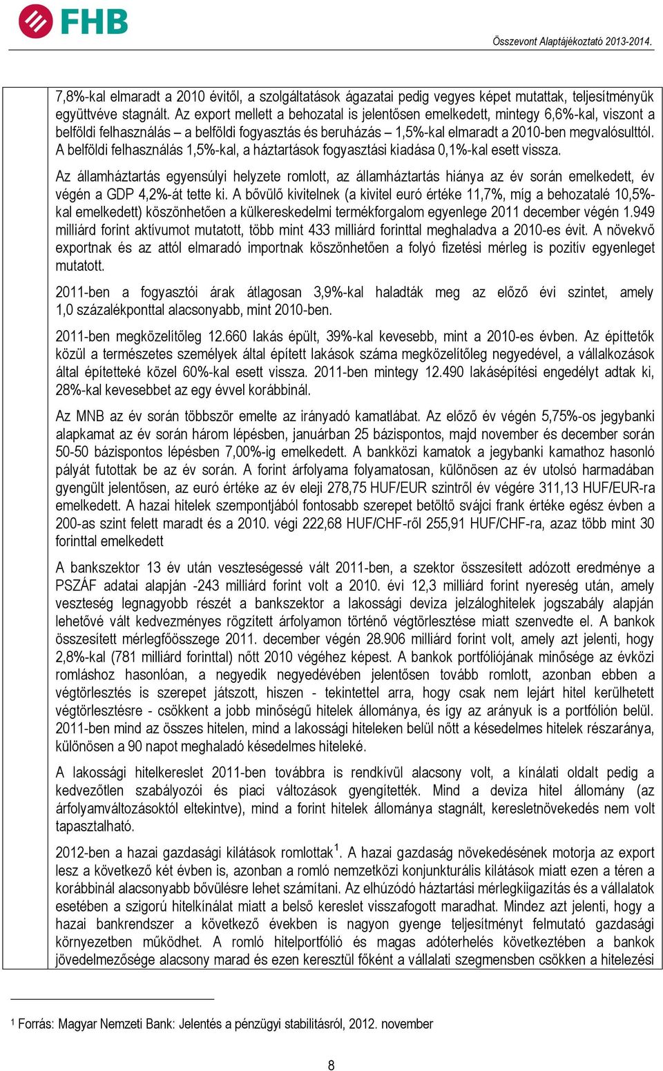 A belföldi felhasználás 1,5%-kal, a háztartások fogyasztási kiadása 0,1%-kal esett vissza.
