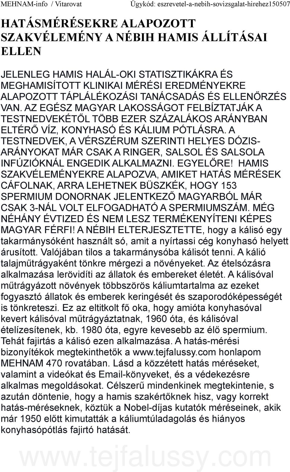 AZ EGÉSZ MAGYAR LAKOSSÁGOT FELBÍZTATJÁK A TESTNEDVEKÉTŐL TÖBB EZER SZÁZALÁKOS ARÁNYBAN ELTÉRŐ VÍZ, KONYHASÓ ÉS KÁLIUM PÓTLÁSRA.