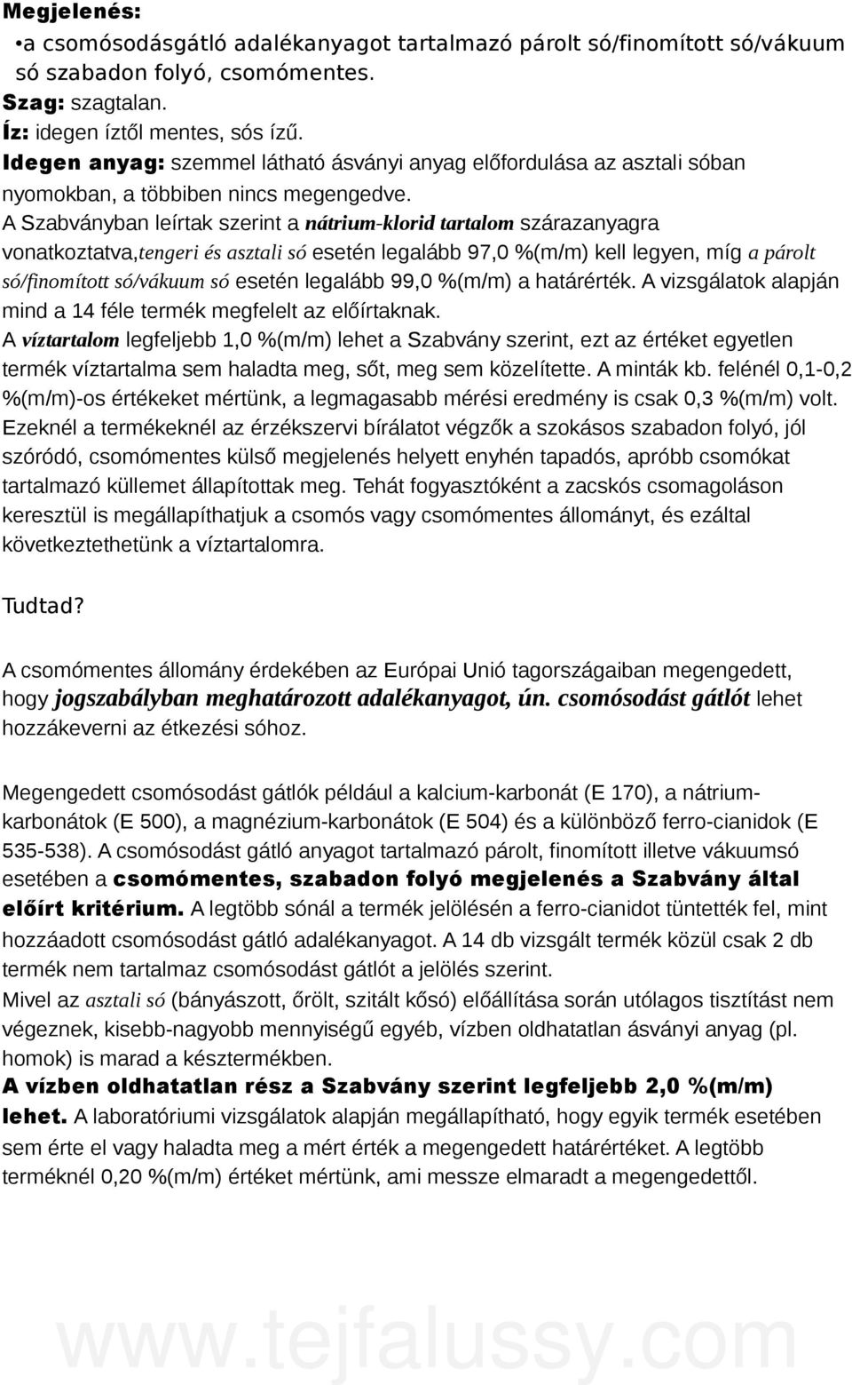 A Szabványban leírtak szerint a nátrium-klorid tartalom szárazanyagra vonatkoztatva,tengeri és asztali só esetén legalább 97,0 %(m/m) kell legyen, míg a párolt só/finomított só/vákuum só esetén