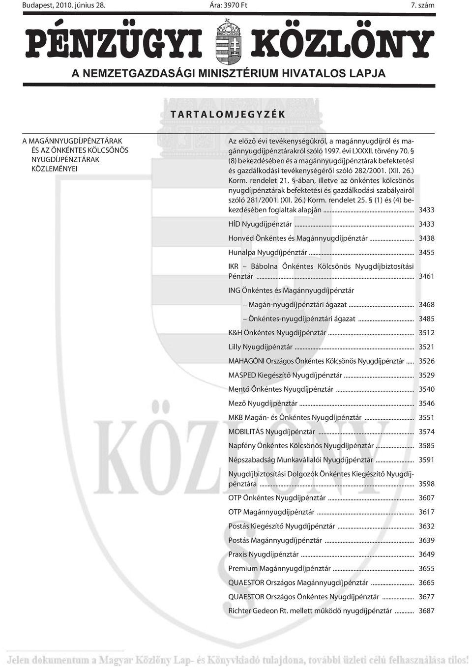 magánnyugdíjpénztárakról szóló 1997. évi LXXXII. törvény 70. (8) bekezdésében és a magánnyugdíjpénztárak befektetési és gazdálkodási tevékenységérõl szóló 282/2001. (XII. 26.) Korm. rendelet 21.