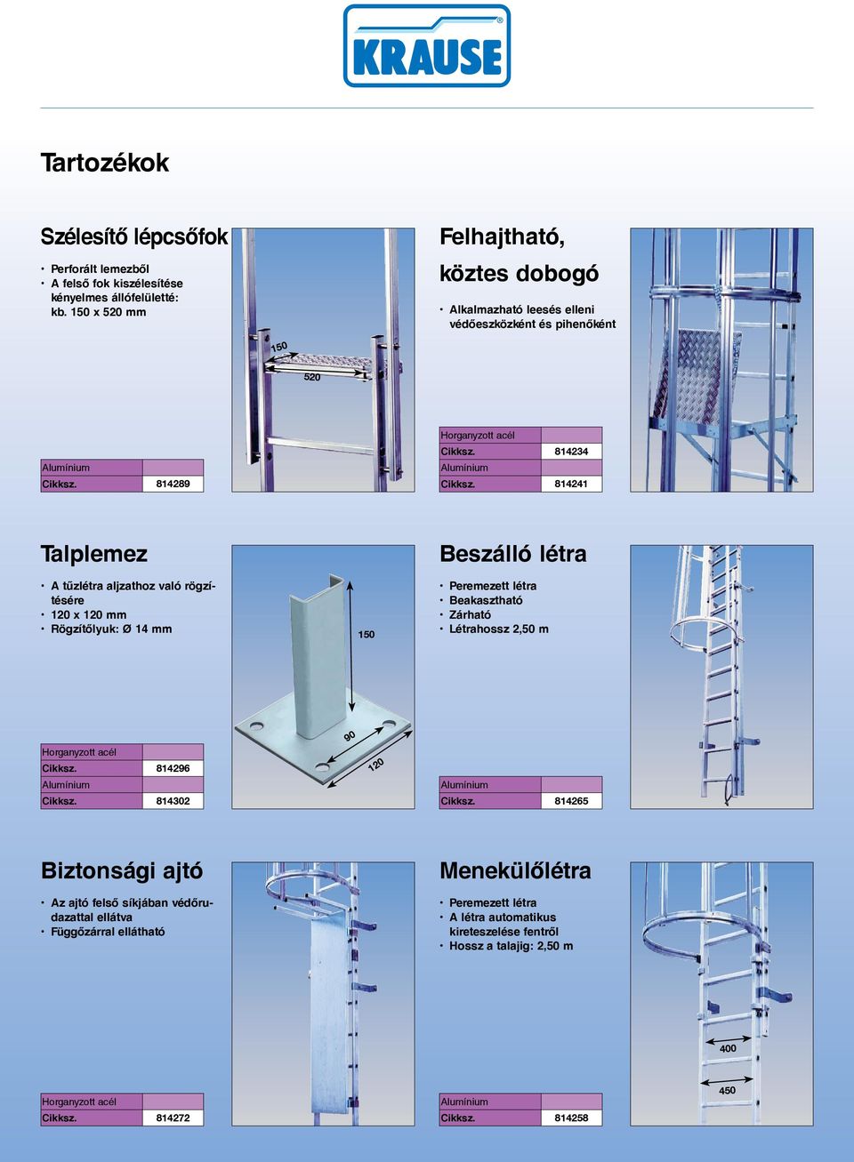 tűzlétra aljzathoz való rögzítésére 120 x 120 mm Rögzítőlyuk: Ø 14 mm 150 Peremezett létra Beakasztható Zárható Létrahossz 2,50 m 814296 814302 90 120