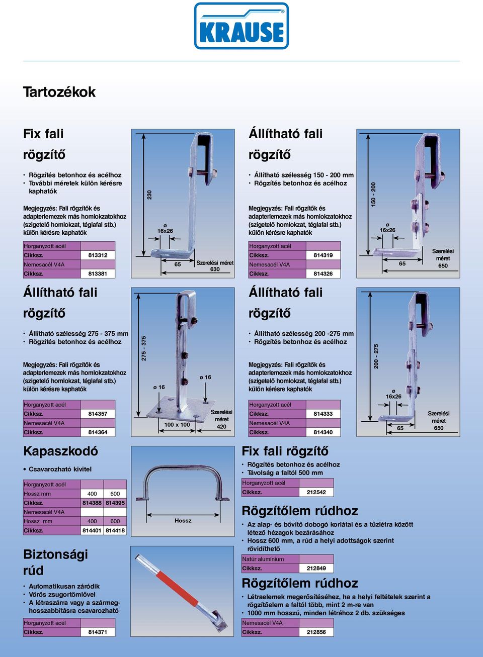 Fix fali Távolság a faltól 500 mm Hossz mm 400 600 814388 814395 Hossz mm 400 600 814401 814418 Biztonsági rúd Automatikusan záródik Vörös zsugortömlõvel A létraszárra vagy a szármeghosszabbításra