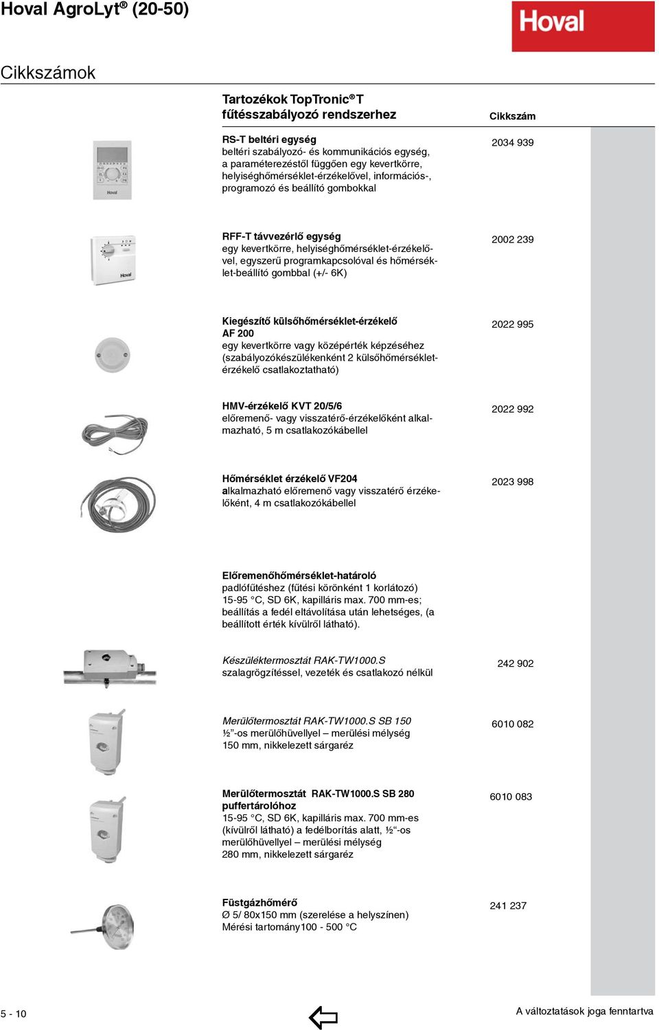 ramkapcsolóval és hőmérséklet-beállító gomb bal (+/- 6K) 2002 239 125,- Kiegészítõ külsőhőmérséklet-érzékelő AF 200 egy kevertkörre vagy középérték képzéséhez (szabályozókészülékenként 2