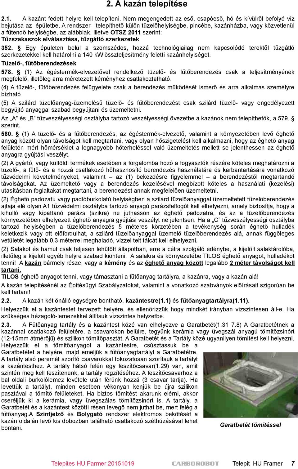 Egy épületen belül a szomszédos, hozzá technológiailag nem kapcsolódó terektől tűzgátló szerkezetekkel kell határolni a 140 kw összteljesítmény feletti kazánhelyiséget. Tüzelő-, fűtőberendezések 578.