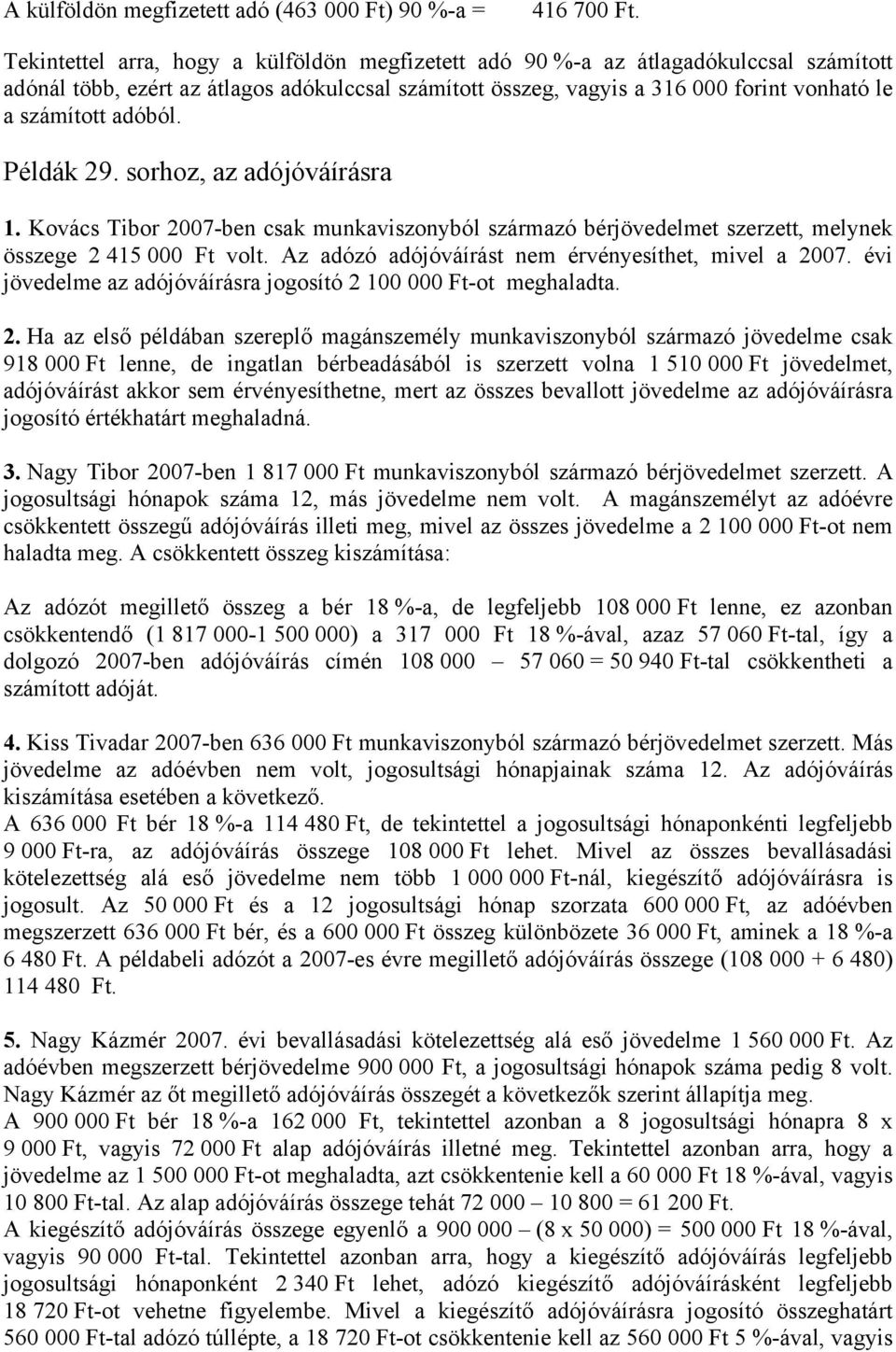adóból. Példák 29. sorhoz, az adójóváírásra 1. Kovács Tibor 2007-ben csak munkaviszonyból származó bérjövedelmet szerzett, melynek összege 2 415 000 Ft volt.