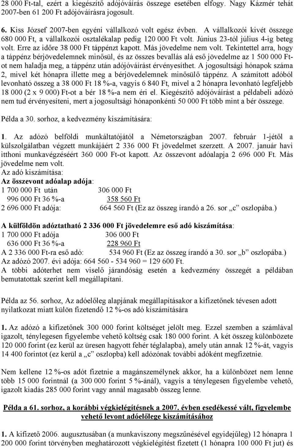 Tekintettel arra, hogy a táppénz bérjövedelemnek minősül, és az összes bevallás alá eső jövedelme az 1 500 000 Ftot nem haladja meg, a táppénz után adójóváírást érvényesíthet.