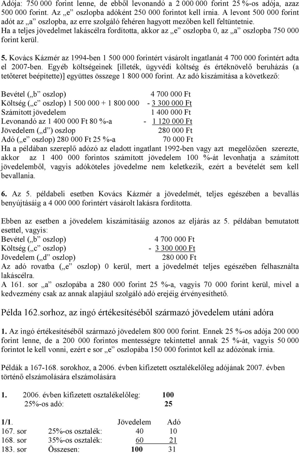 Ha a teljes jövedelmet lakáscélra fordította, akkor az e oszlopba 0, az a oszlopba 750 000 forint kerül. 5.