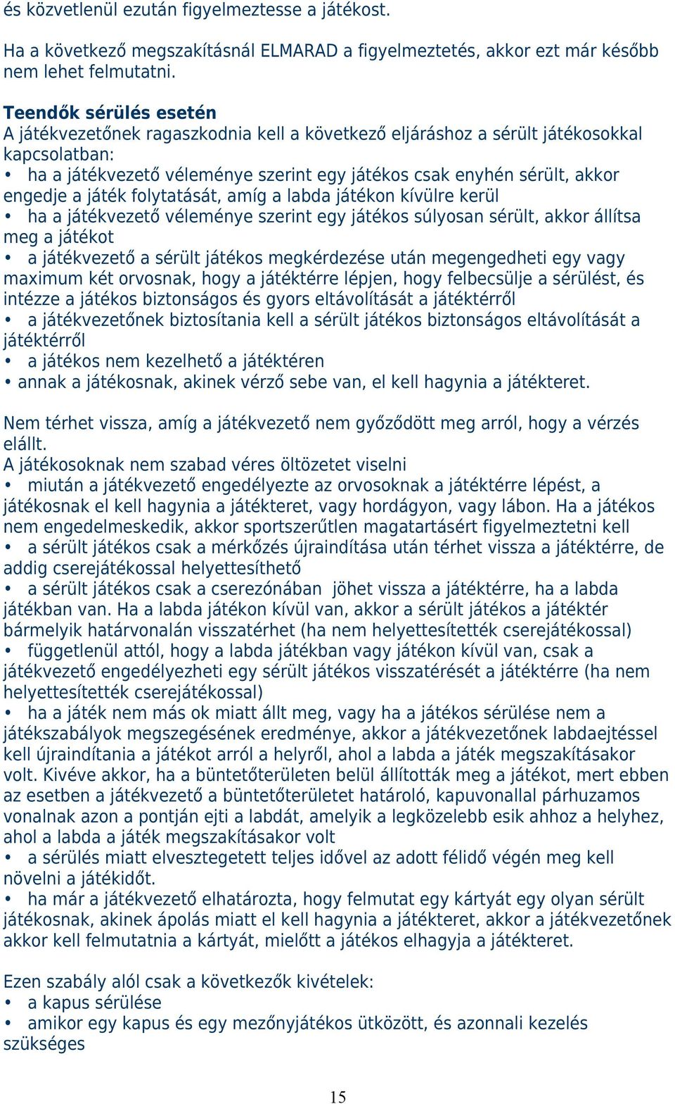 játék folytatását, amíg a labda játékon kívülre kerül ha a játékvezető véleménye szerint egy játékos súlyosan sérült, akkor állítsa meg a játékot a játékvezető a sérült játékos megkérdezése után