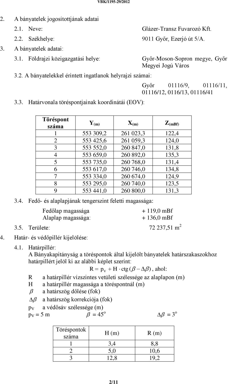 3. Határvonala töréspontjainak koordinátái (EOV): Győr 01116/9, 01116/11, 01116/12, 0116/13, 01116/41 Töréspont száma Y (m) X (m) Z (mbf) 1 553 309,2 261 023,3 122,4 2 553 425,6 261 059,3 124,0 3 553