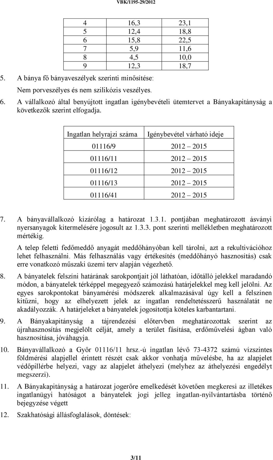 3.3. pont szerinti mellékletben meghatározott mértékig. A telep feletti fedőmeddő anyagát meddőhányóban kell tárolni, azt a rekultivációhoz lehet felhasználni.