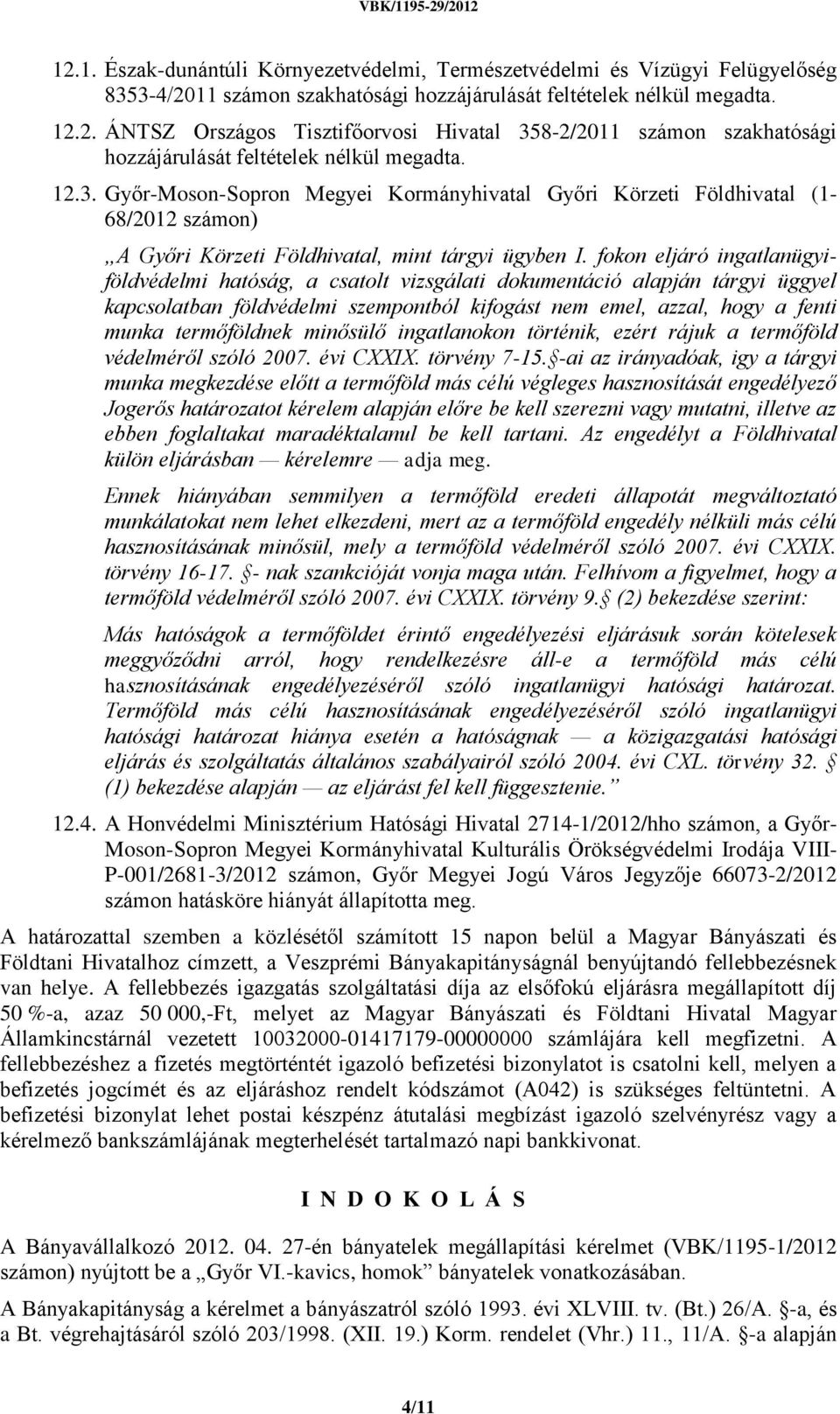 fokon eljáró ingatlanügyiföldvédelmi hatóság, a csatolt vizsgálati dokumentáció alapján tárgyi üggyel kapcsolatban földvédelmi szempontból kifogást nem emel, azzal, hogy a fenti munka termőföldnek