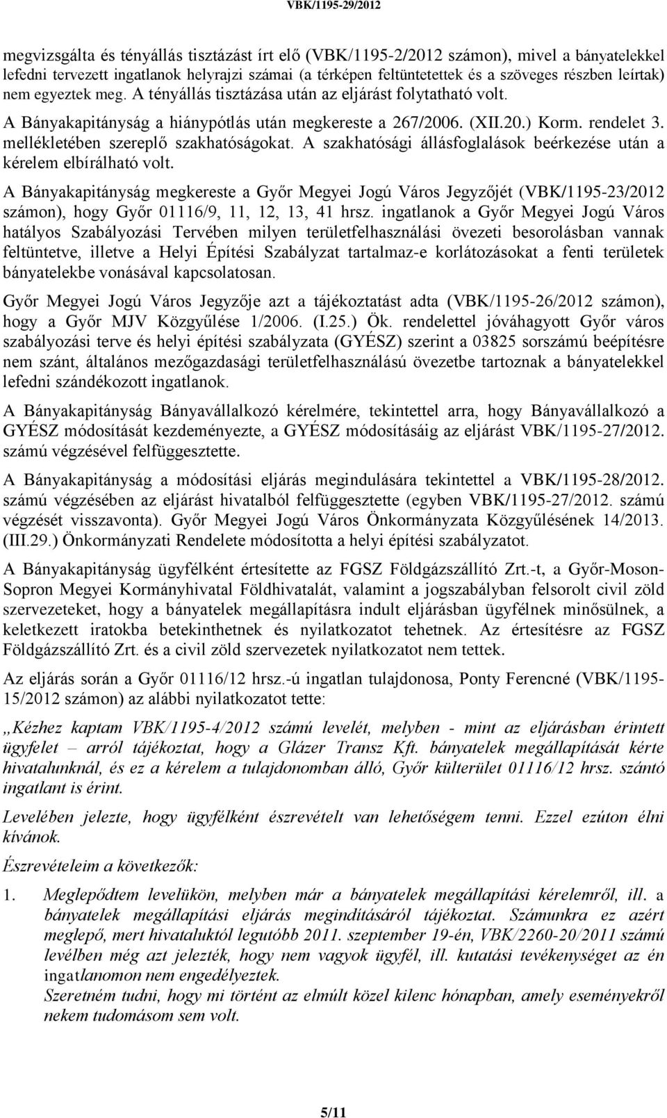 mellékletében szereplő szakhatóságokat. A szakhatósági állásfoglalások beérkezése után a kérelem elbírálható volt.