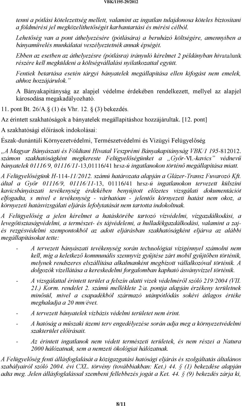 Ebben az esetben az áthelyezésre (pótlásra) irányuló kérelmet 2 példányban hivatalunk részére kell megküldeni a költségvállalási nyilatkozattal együtt.