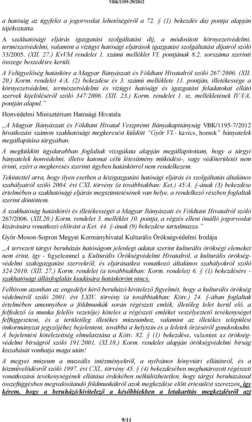 ) KvVM rendelet 1. számú melléklet VI. pontjának 8.2. sorszáma szerinti összege beszedésre került. A Felügyelőség hatásköre a Magyar Bányászati és Földtani Hivatalról szóló 267/2006. (XII. 20.) Korm.