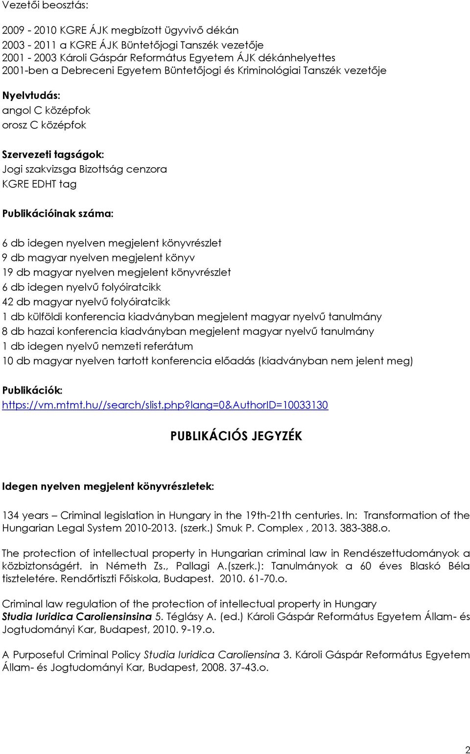 idegen nyelven megjelent könyvrészlet 9 db magyar nyelven megjelent könyv 19 db magyar nyelven megjelent könyvrészlet 6 db idegen nyelvű folyóiratcikk 42 db magyar nyelvű folyóiratcikk 1 db külföldi