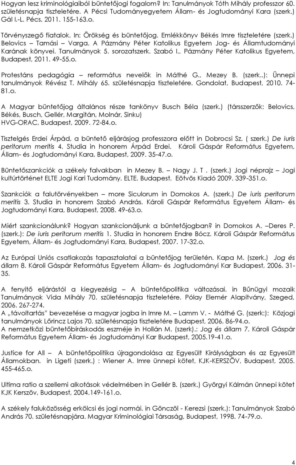 A Pázmány Péter Katolikus Egyetem Jog- és Államtudományi Karának könyvei. Tanulmányok 5. sorozatszerk. Szabó I., Pázmány Péter Katolikus Egyetem, Budapest, 2011. 49-55.o. Protestáns pedagógia református nevelők in Máthé G.