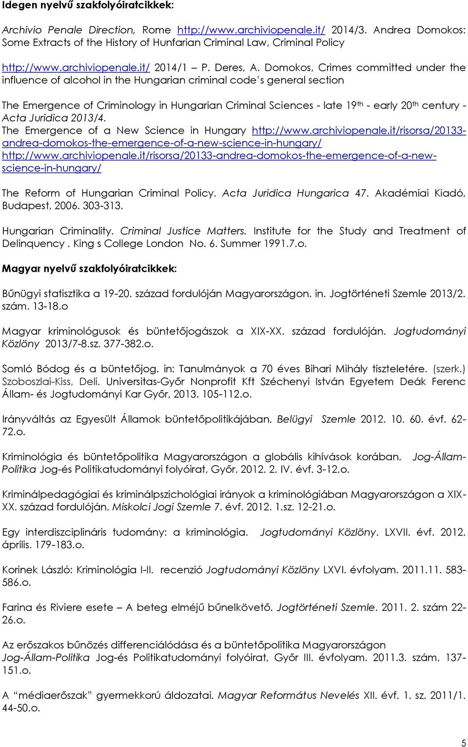 Domokos, Crimes committed under the influence of alcohol in the Hungarian criminal code s general section The Emergence of Criminology in Hungarian Criminal Sciences - late 19 th - early 20 th