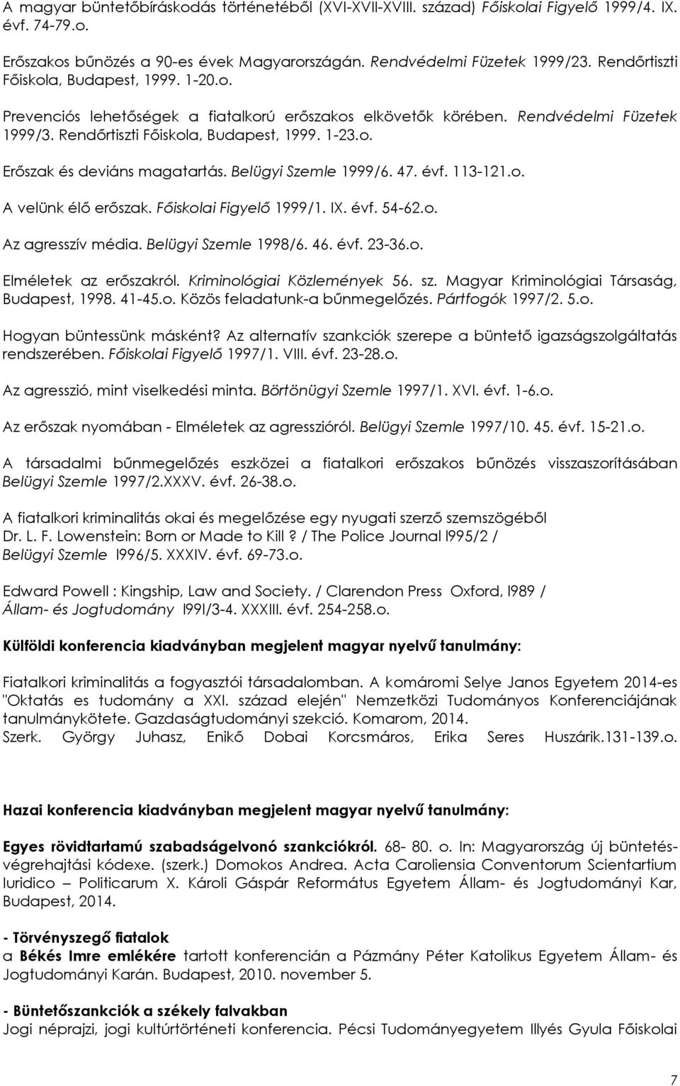 Belügyi Szemle 1999/6. 47. évf. 113-121.o. A velünk élő erőszak. Főiskolai Figyelő 1999/1. IX. évf. 54-62.o. Az agresszív média. Belügyi Szemle 1998/6. 46. évf. 23-36.o. Elméletek az erőszakról.